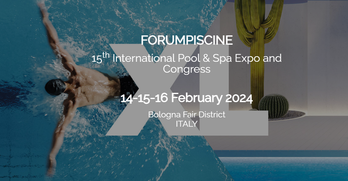 FORUMPISCINE 15th International Pool & Spa Expo and Congress 14-15-16 February 2024 Bologna Fair District ITALY